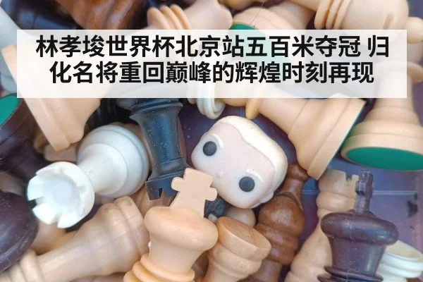 林孝埈世界杯北京站五百米夺冠 归化名将重回巅峰的辉煌时刻再现